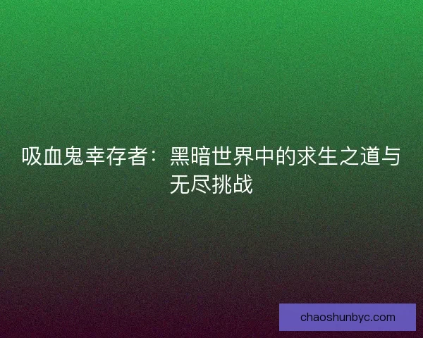 吸血鬼幸存者：黑暗世界中的求生之道与无尽挑战